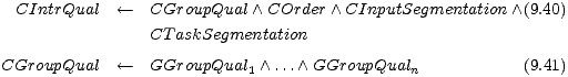  CIntrQual <-- CGroupQual /\ COrder /\ CInputSegmentation /\ (9.40) CT askSegmentation CGroupQual <-- GGroupQual /\ ... /\ GGroupQual (9.41) 1 n 