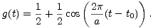  ( ) g(t) = 1+ 1 cos 2p-(t- t0) . 2 2 a 