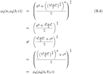  ( (( q q)1q)q) 1q
 aq + b-+2c-
 mq(a,mq(b,c)) = ---------------- (B.3)
 2
 ( )1
 aq + bq+c2q q
 = ----2----
 1
 ( aq+bq-+ cq )q
 /= --2------
 2
 ( (( q q)1)q ) 1q
 a-+2b- q + cq
 = ----------------
 2
 
 = mq(mq(a,b),c)
 