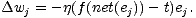 Dw = - j(f (net(e))- t)e. j j j 