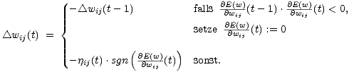  - /_\ wij(t- 1) falls @@Ew(w)(t- 1).@E@(ww)(t) < 0, { @Ei(jw) ij /_\ wij(t) = setze -@wij (t) := 0 ( ) - jij(t) .sgn @E@(ww)(t) sonst. ij 
