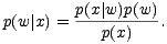  p(x| w)p(w) p(w |x) = ----------. p(x) 