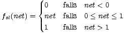  { 0 falls net < 0
 fsl(net) = net falls 0 < net < 1
 
 1 falls net > 1
 